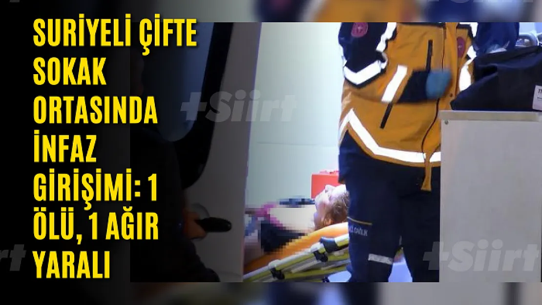 Suriyeli çifte sokak ortasında infaz girişimi: 1 ölü, 1 ağır yaralı