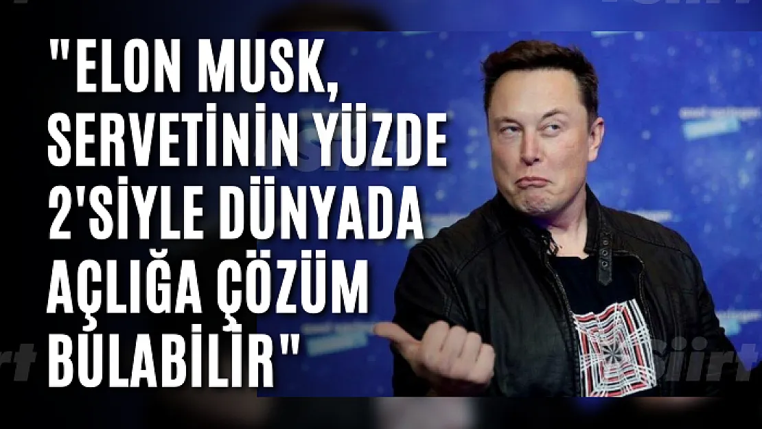 'Elon Musk, servetinin yüzde 2'siyle dünyada açlığa çözüm bulabilir'