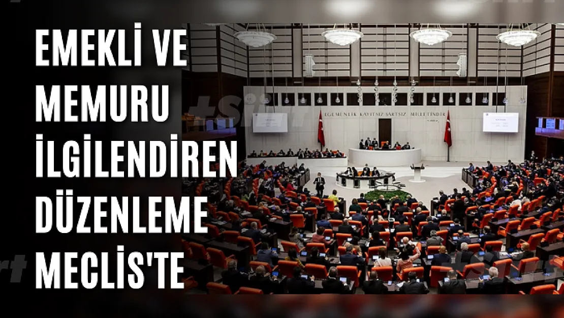 Emekli ve memuru ilgilendiren düzenleme Meclis'te