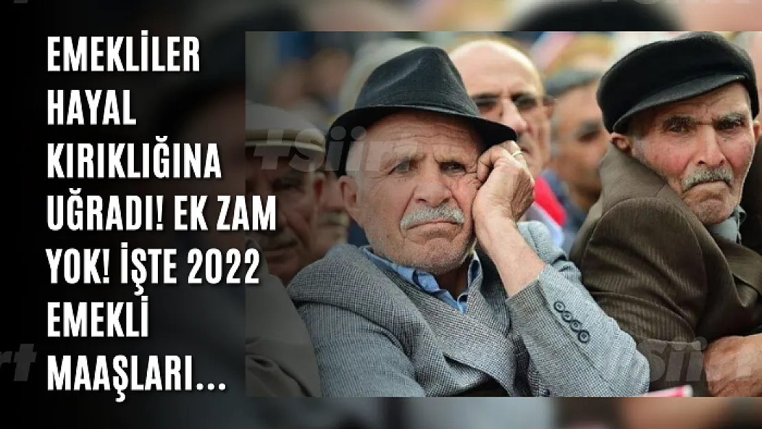 Emekliler hayal kırıklığına uğradı! Ek zam yok! İşte 2022 emekli maaşları…