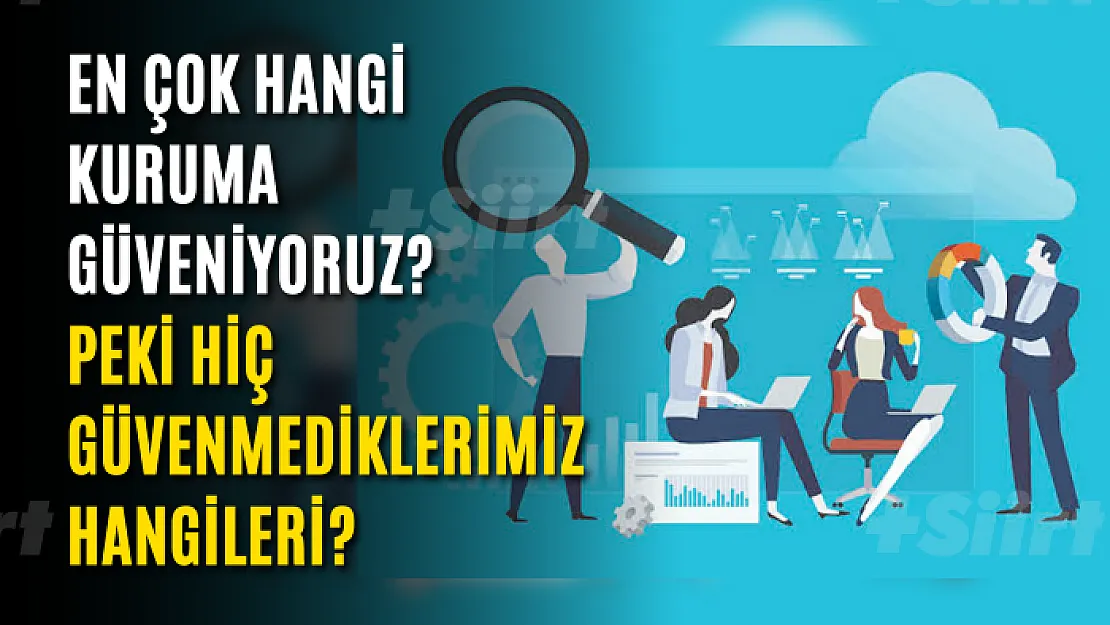 En çok hangi kuruma güveniyoruz? Peki hiç güvenmediklerimiz hangileri?