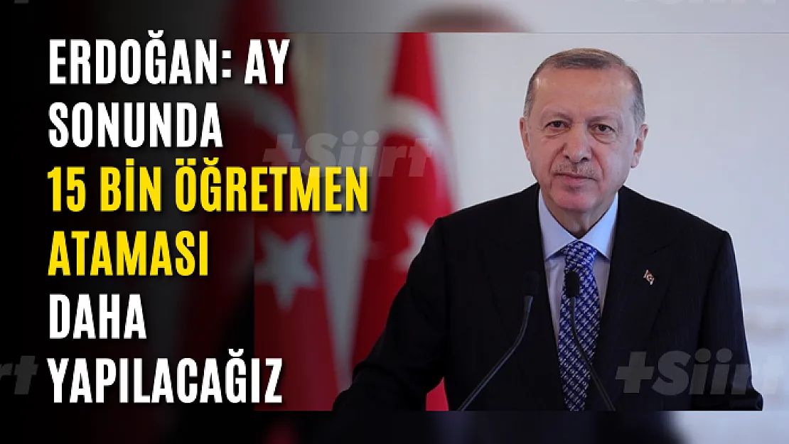 Erdoğan: Ay sonunda 15 bin öğretmen ataması daha yapılacağız