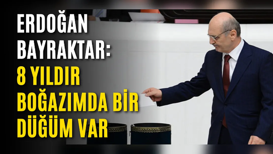 Erdoğan Bayraktar: 8 yıldır boğazımda bir düğüm var