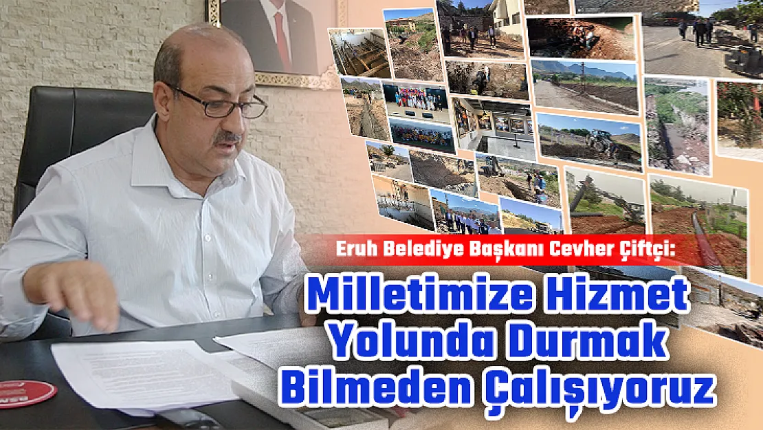 Eruh Belediye Başkanı Cevher Çiftçi: Milletimize Hizmet Yolunda Durmak Bilmeden Çalışıyoruz