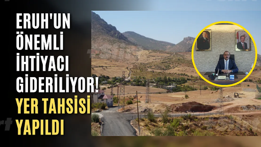 Eruh'un Önemli İhtiyacı Gideriliyor! Yer Tahsisi Yapıldı