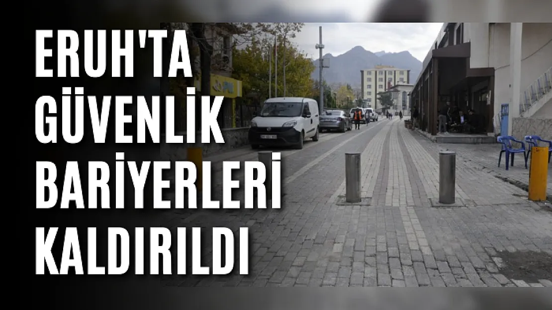 Eruh'ta Güvenlik Bariyerleri Kaldırıldı