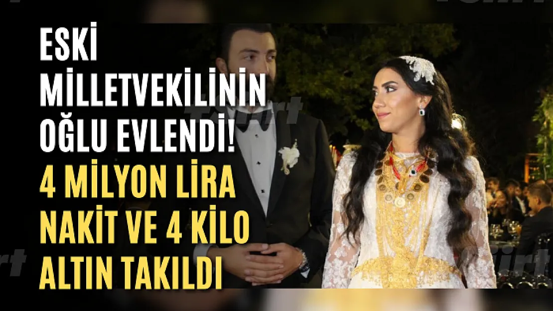 Eski Milletvekilinin oğlu evlendi! 4 milyon lira nakit ve 4 kilo altın takıldı