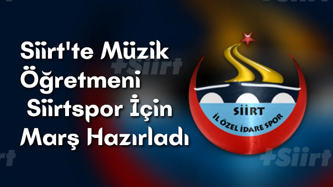 Siirt'te Müzik Öğretmeni  Siirtspor İçin Marş Hazırladı