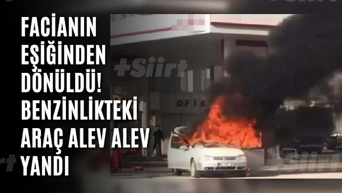 Facianın Eşiğinden Dönüldü! Benzinlikteki Araç Alev Alev Yandı