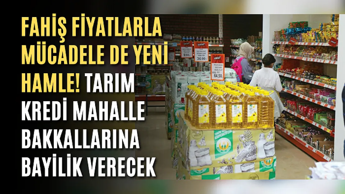 Fahiş fiyatlarla mücadele de yeni hamle! Tarım Kredi mahalle bakkallarına bayilik verecek