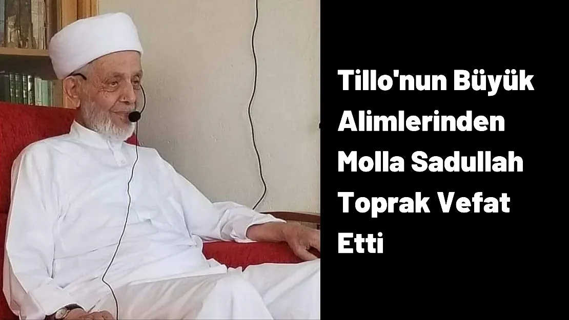 Tillo'nun Büyük Alimlerinden Molla Sadullah Toprak Vefat Etti