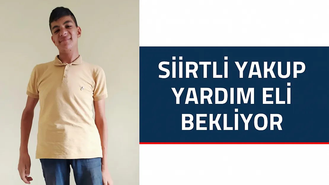 Skolyoz Hastası Siirtli Yakup Yardım Bekliyor