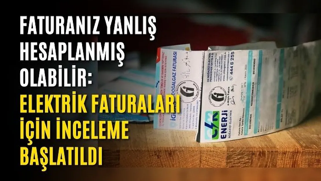 Faturanız Yanlış Hesaplanmış Olabilir: EPDK, Aralık Ayı Elektrik Faturaları İçin İnceleme Başlattı