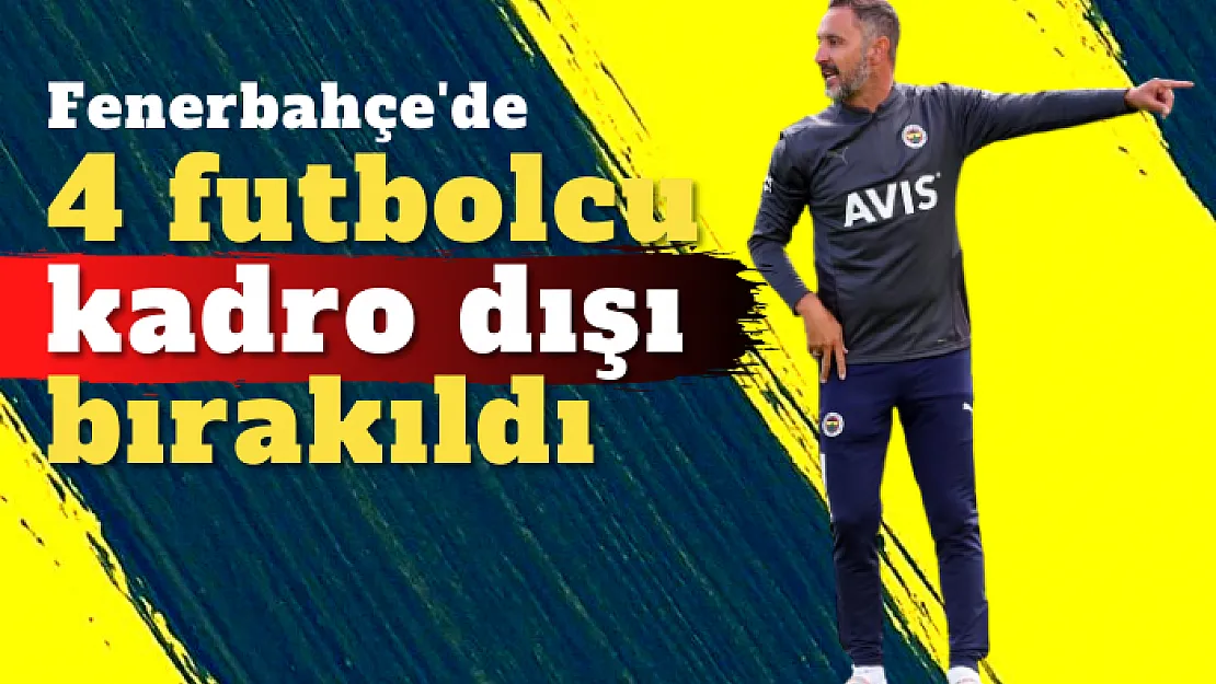 Fenerbahçe'de 4 futbolcu kadro dışı bırakıldı