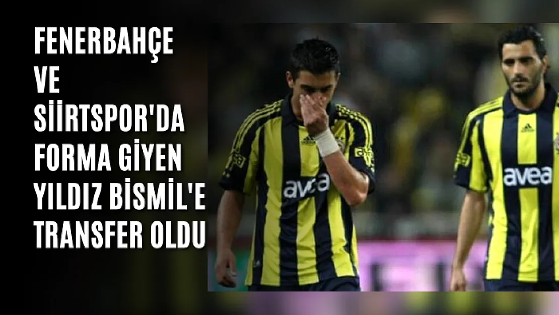 Fenerbahçe ve Siirtspor'da Forma Giyen Yıldız Bismil'e Transfer oldu