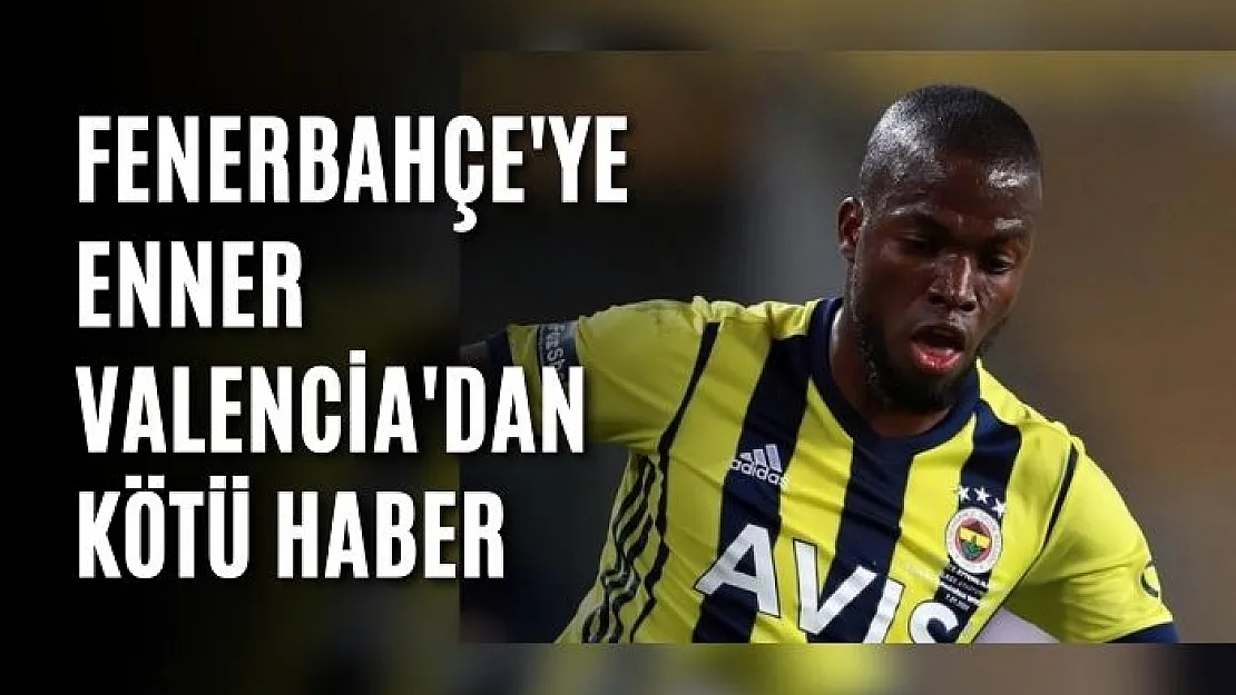 Fenerbahçe'ye Enner Valencia'dan kötü haber