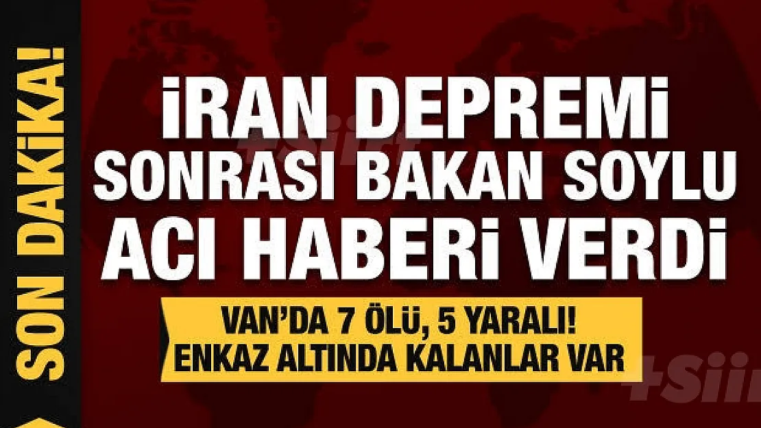 İran'da deprem! Van'da 7 kişi hayatını kaybetti