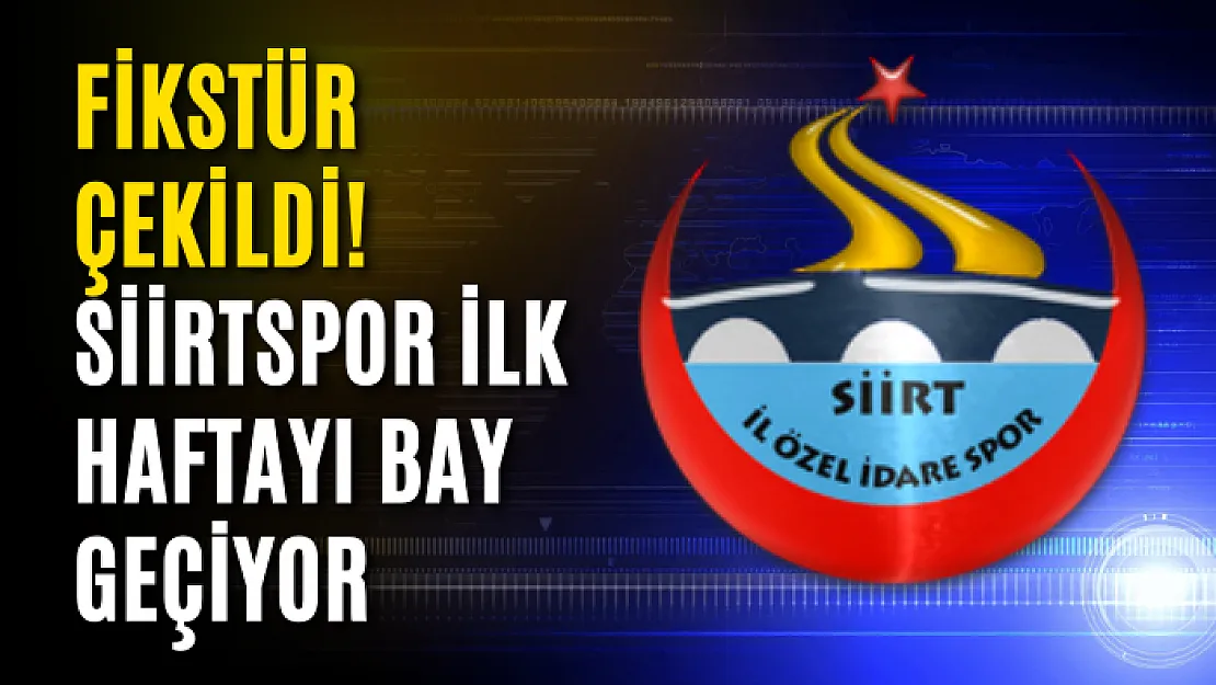 Fikstür çekildi! Siirtspor ilk haftayı bay geçiyor