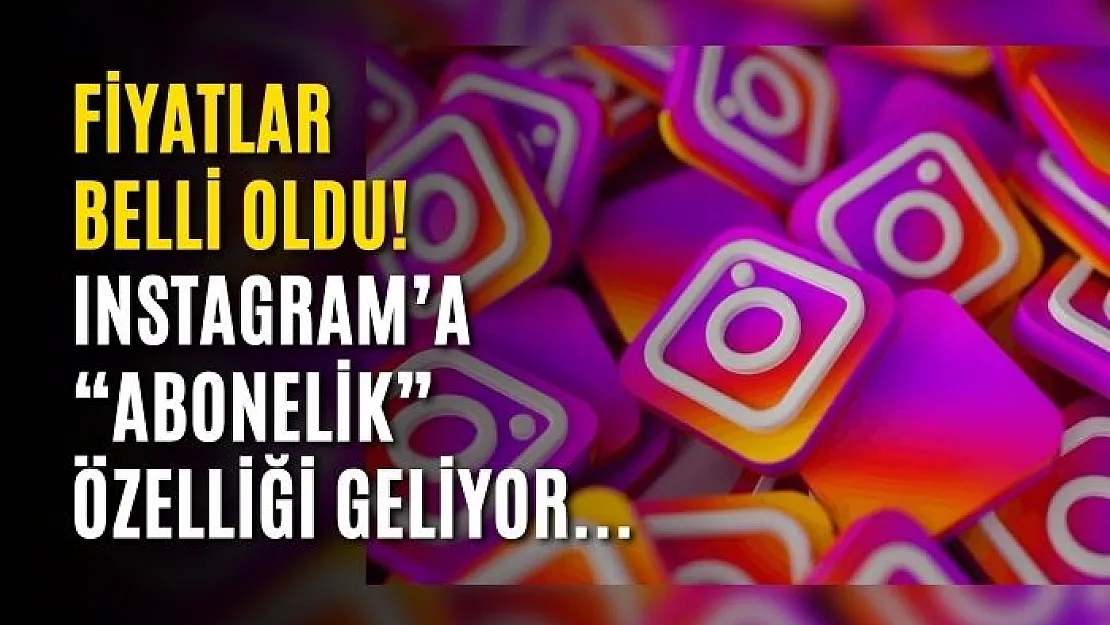 Fiyatlar belli oldu! Instagram'a 'abonelik' özelliği geliyor...