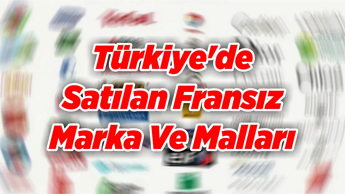 Herkes Merak Ediyor! İşte Türkiye'de Satılan Fransız Marka Ve Malları...