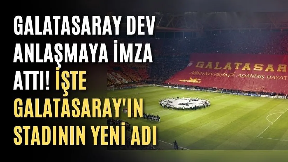 Galatasaray dev anlaşmaya imza attı! İşte Galatasaray'ın stadının yeni adı