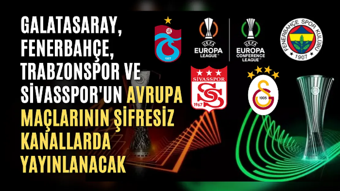 Galatasaray, Fenerbahçe, Trabzonspor ve Sivasspor'un Avrupa maçlarının şifresiz kanallarda yayınlanacak