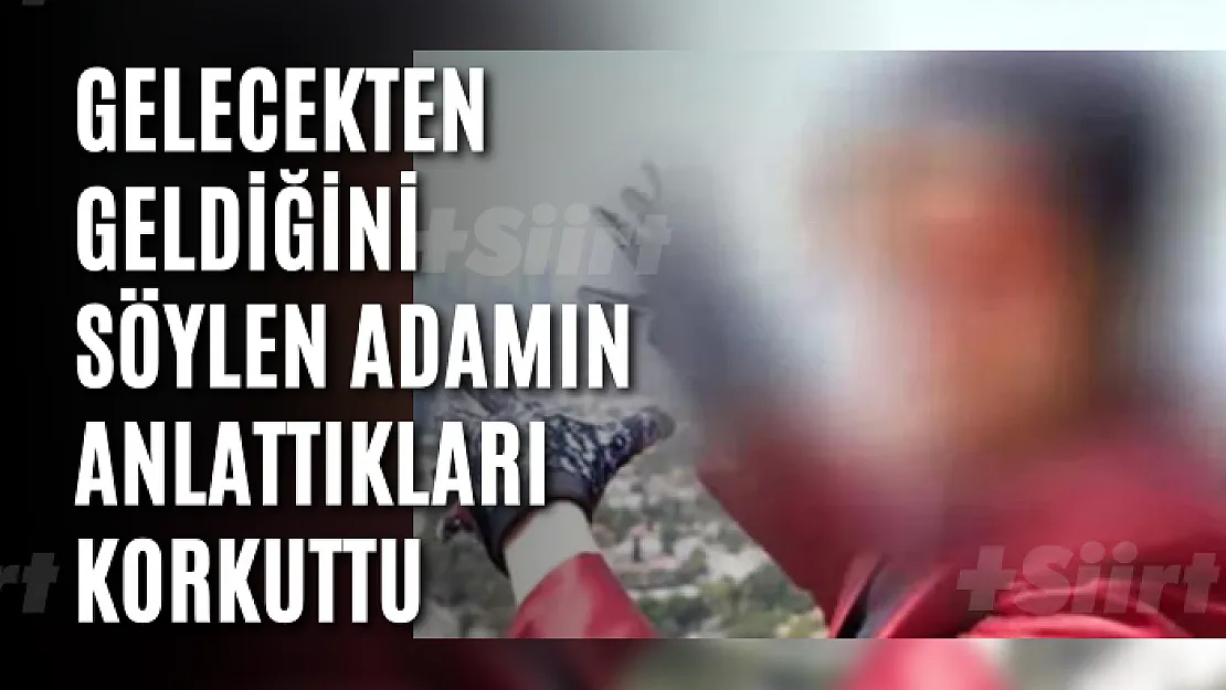 Gelecekten geldiğini söylen adamın anlattıkları korkuttu