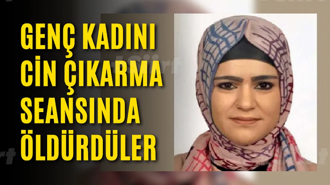 Genç Kadını Cin Çıkarma Seansında Öldürdüler