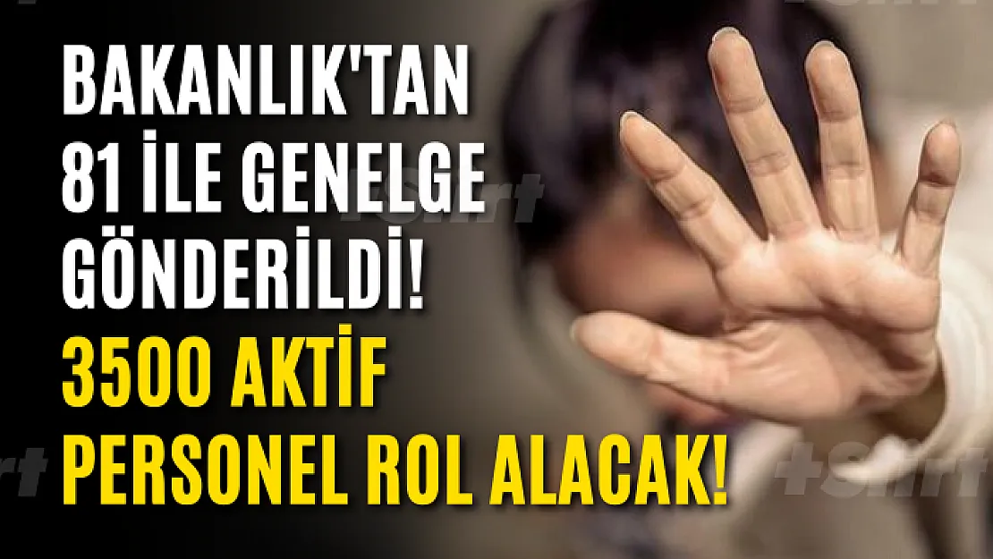 Bakanlık'tan 81 ile genelge gönderildi! 3500 aktif personel rol alacak!