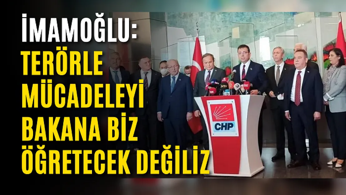 İmamoğlu: Terörle mücadeleyi bakana biz öğretecek değiliz