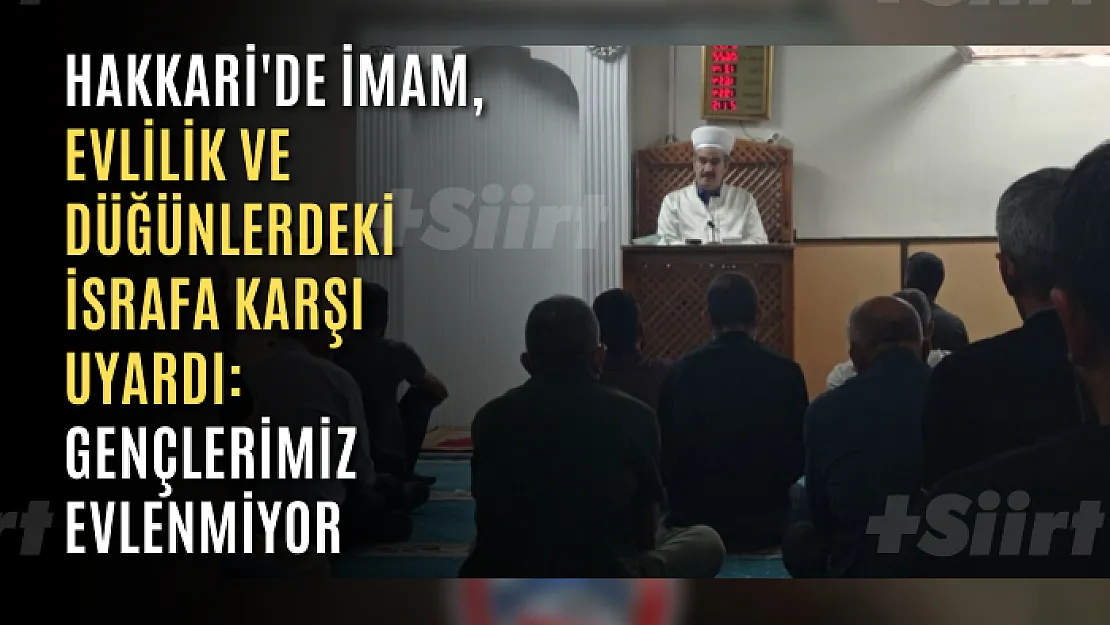 Hakkari'de imam, evlilik ve düğünlerdeki israfa karşı uyardı: Gençlerimiz evlenmiyor