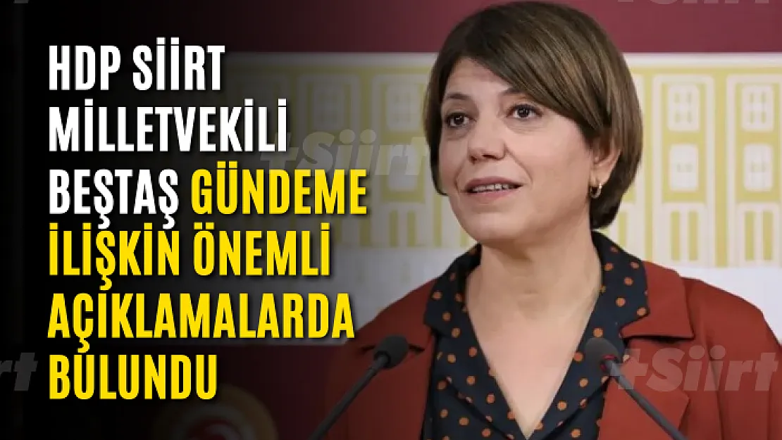 HDP Siirt Milletvekili Beştaş Gündeme İlişkin Önemli Açıklamalarda Bulundu