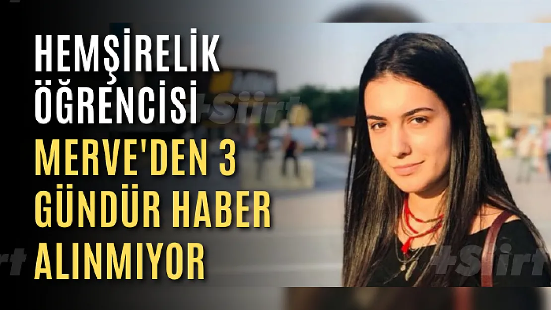 Hemşirelik öğrencisi Merve'den 3 gündür haber alınmıyor