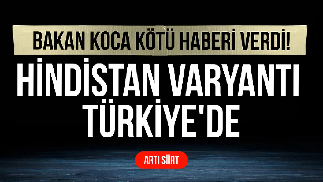 Bakan Koca kötü haberi verdi!  Hindistan varyantı Türkiye'de