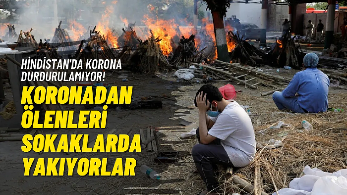 Hindistan'da Korona Durdurulamıyor! Koronadan Ölenleri Sokaklarda Yakıyorlar