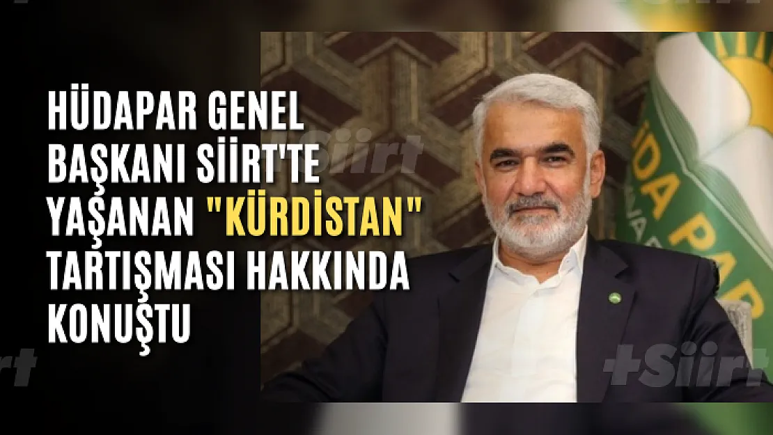 HÜDAPAR Genel Başkanı Siirt'te Yaşanan 'Kürdistan' Tartışması Hakkında Konuştu