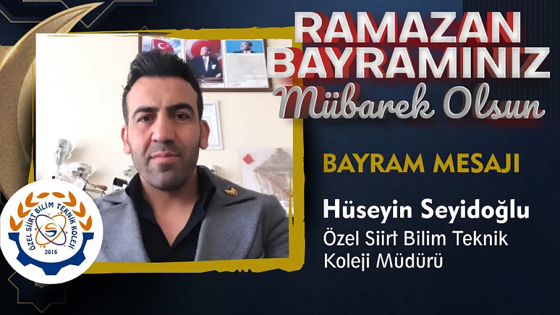 Özel Siirt Bilim Teknik Koleji Müdürü Hüseyin Seyidoğlu Ramazan Bayramı Dolayısıyla Bir Mesaj Yayınladı