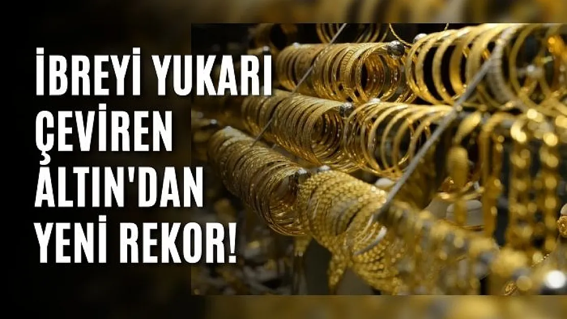 İbreyi Yukarı Çeviren Altın'dan Yeni Rekor!