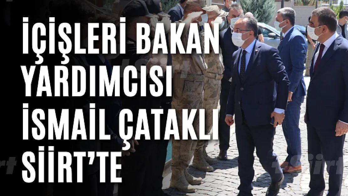 İçişleri Bakan Yardımcısı İsmail Çataklı Siirt'te