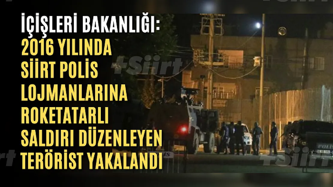 İçişleri Bakanlığı: 2016 yılında Siirt polis lojmanlarına roketatarlı saldırı düzenleyen terörist yakalandı