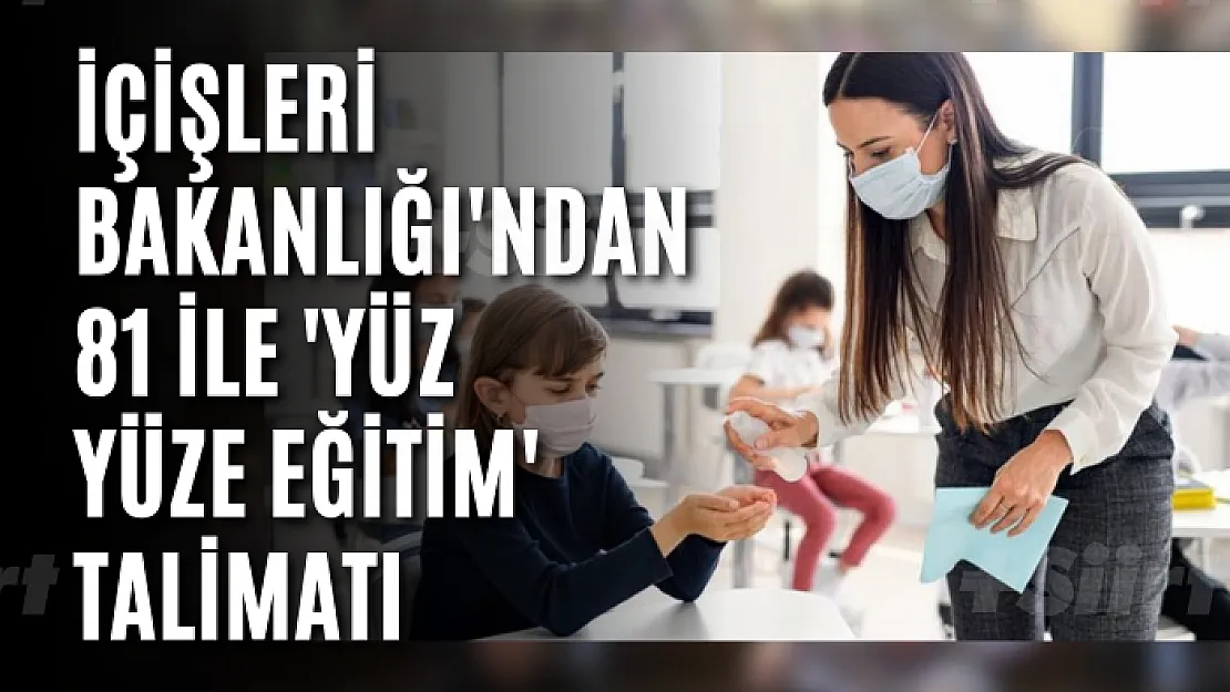 İçişleri Bakanlığı'ndan 81 ile 'yüz yüze eğitim' talimatı