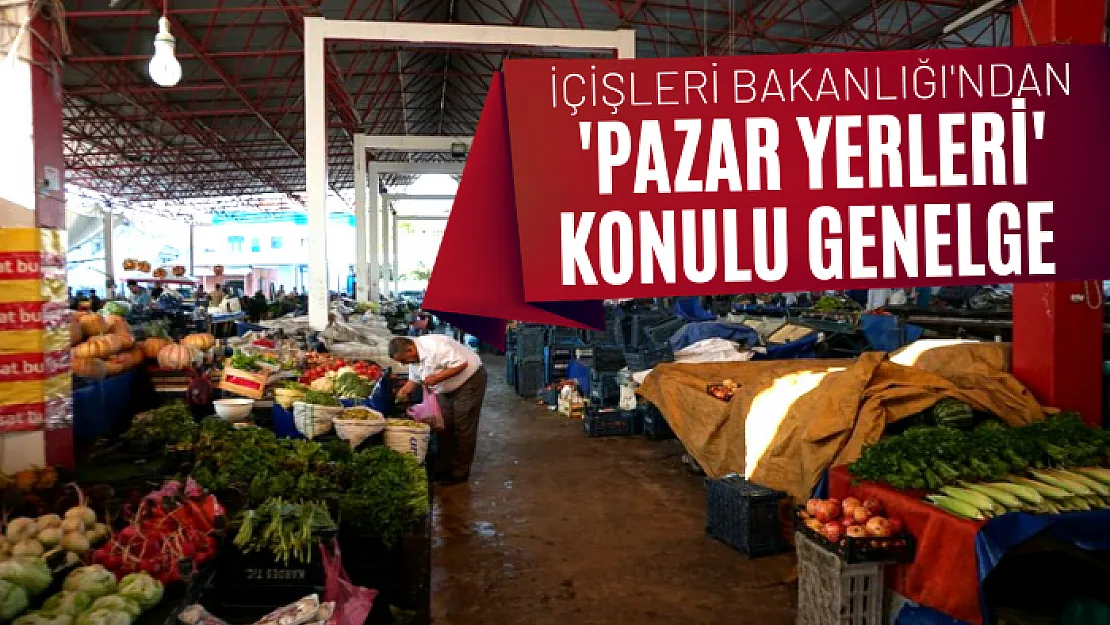 İçişleri Bakanlığı'ndan 'Pazar Yerleri' konulu genelge