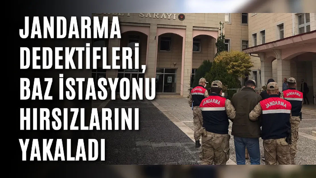 JANDARMA DEDEKTİFLERİ, BAZ İSTASYONU HIRSIZLARINI YAKALADI