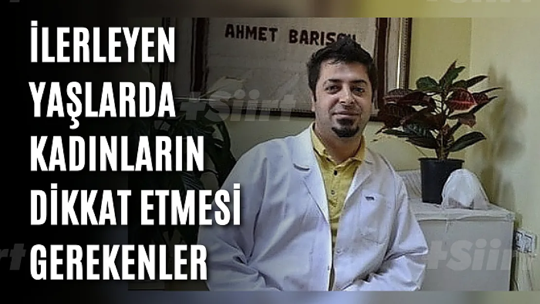 Dr. Ahmet Barışçıl, Artı Siirt'e İlerleyen Yaşlarda Kadınların Dikkat Etmesi Gerekenleri Anlattı