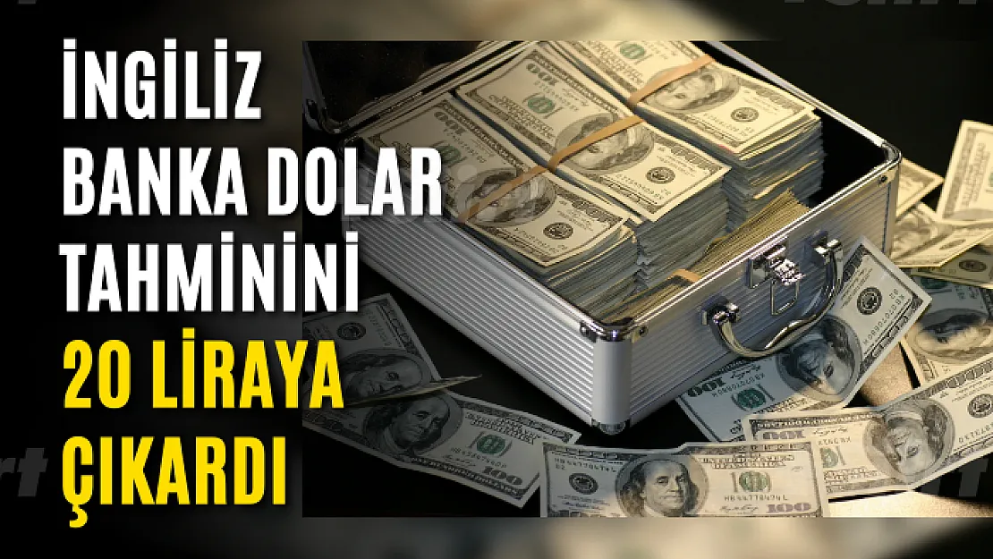 İngiliz banka dolar tahminini 20 liraya çıkardı