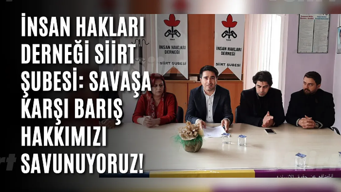 İnsan Hakları Derneği Siirt Şubesi: Savaşa Karşı Barış Hakkımızı Savunuyoruz!