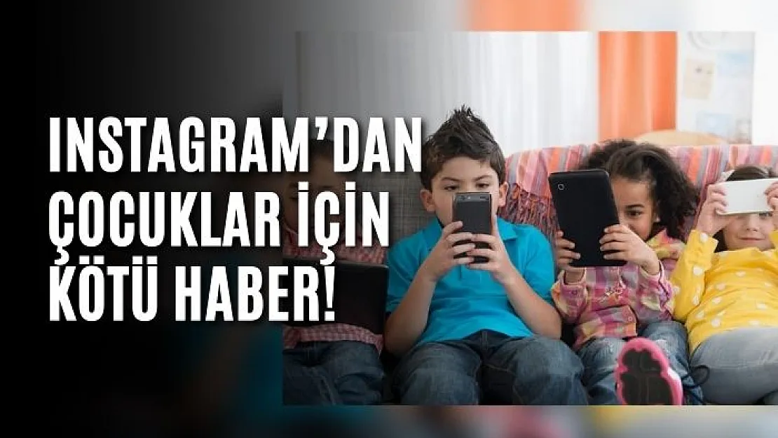 Instagram'dan çocuklar için kötü haber!