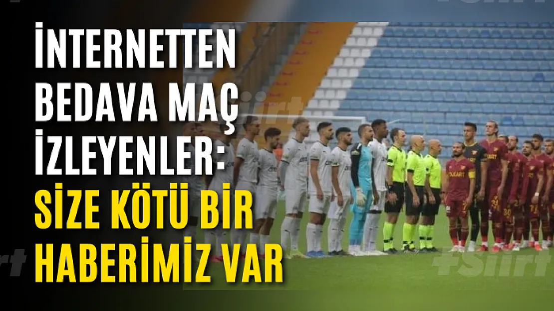 İnternetten bedava maç izleyenler: Size kötü bir haberimiz var