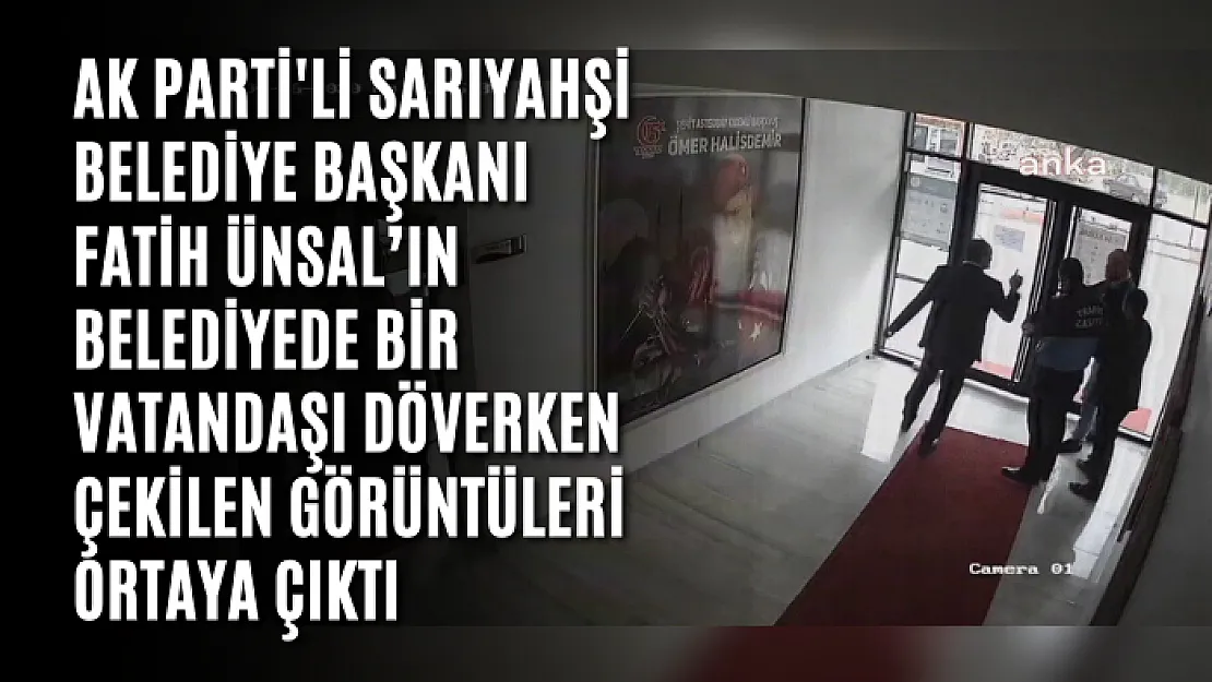 AK Parti'li Sarıyahşi Belediye Başkanı Fatih Ünsal'ın belediyede bir vatandaşı döverken çekilen görüntüleri ortaya çıktı