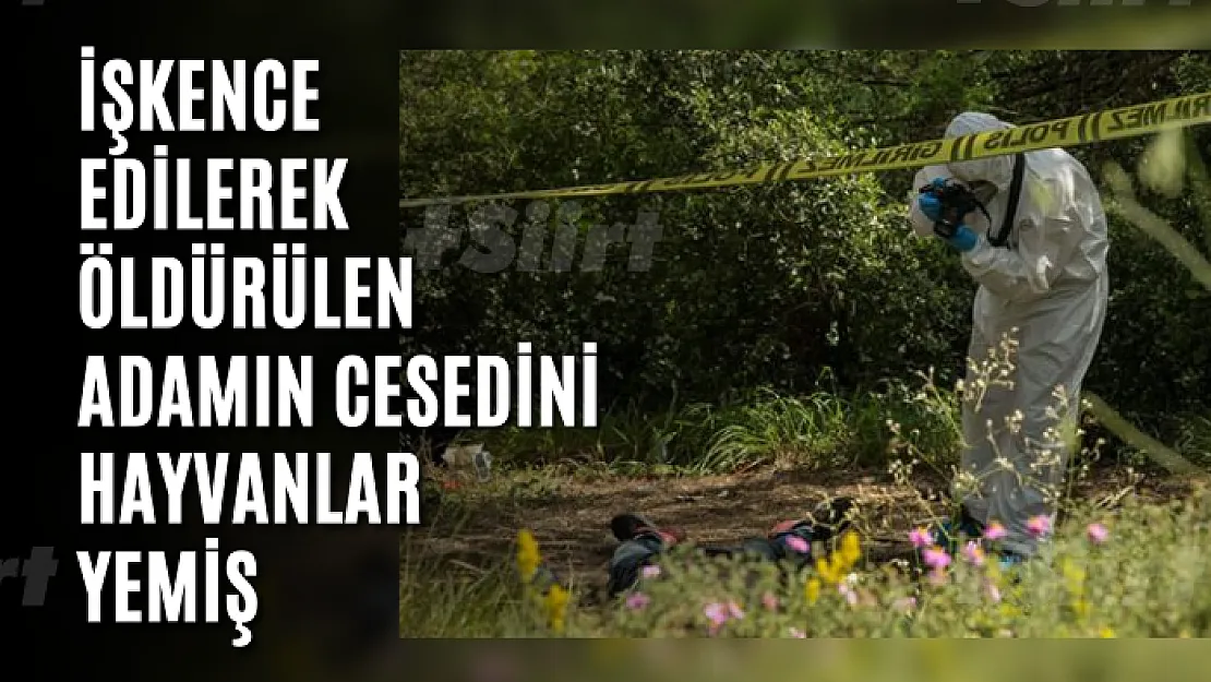 İşkence edilerek öldürülen adamın cesedini hayvanlar yemiş